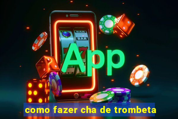 como fazer cha de trombeta